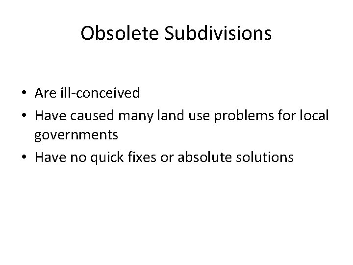 Obsolete Subdivisions • Are ill-conceived • Have caused many land use problems for local