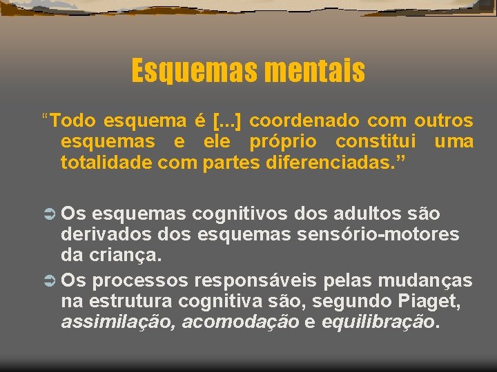 Esquemas mentais “Todo esquema é [. . . ] coordenado com outros esquemas e