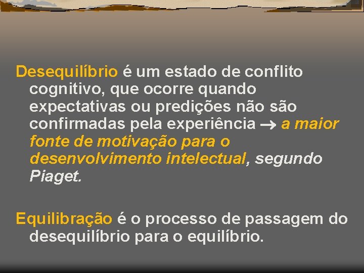 Desequilíbrio é um estado de conflito cognitivo, que ocorre quando expectativas ou predições não