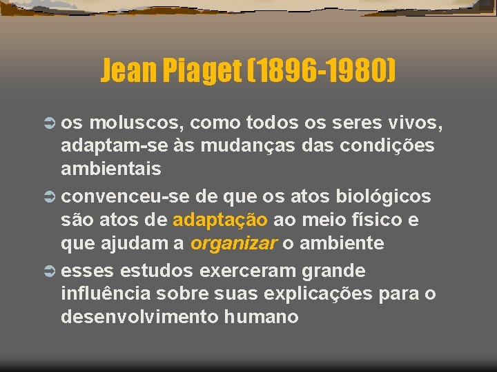 Jean Piaget (1896 -1980) Ü os moluscos, como todos os seres vivos, adaptam-se às