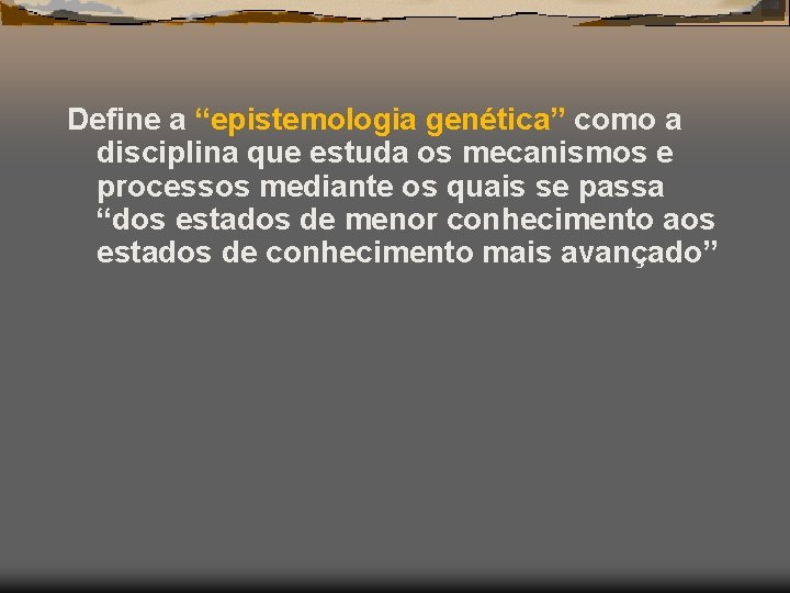 Define a “epistemologia genética” como a disciplina que estuda os mecanismos e processos mediante