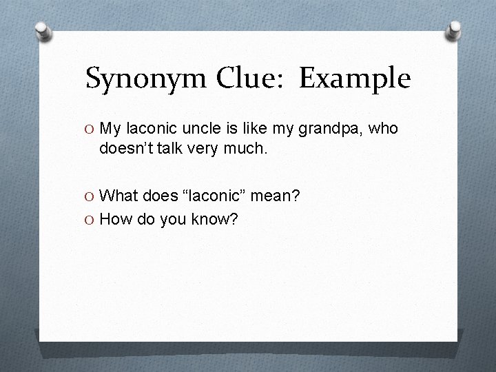 Synonym Clue: Example O My laconic uncle is like my grandpa, who doesn’t talk