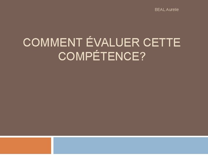 BEAL Aurelie COMMENT ÉVALUER CETTE COMPÉTENCE? 