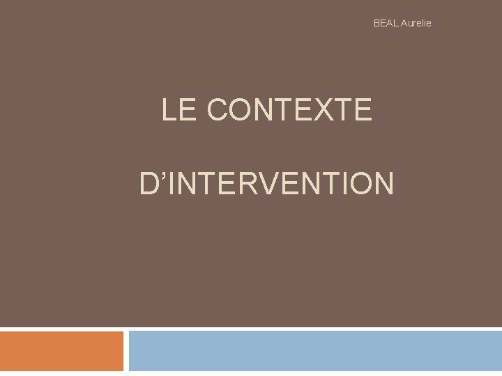 BEAL Aurelie LE CONTEXTE D’INTERVENTION 