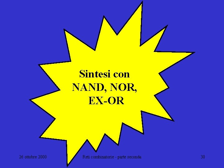 Sintesi con NAND, NOR, EX-OR 26 ottobre 2000 Reti combinatorie - parte seconda 30