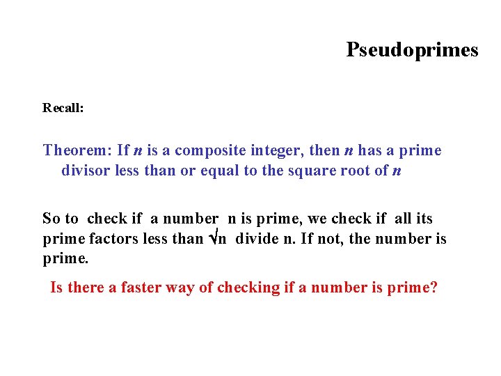 Pseudoprimes Recall: Theorem: If n is a composite integer, then n has a prime