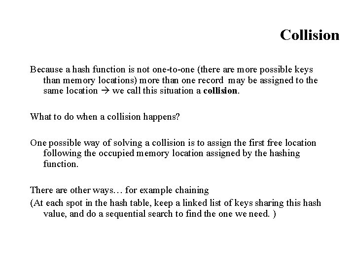 Collision Because a hash function is not one-to-one (there are more possible keys than Collision Because a hash function is not one-to-one (there are more possible keys than