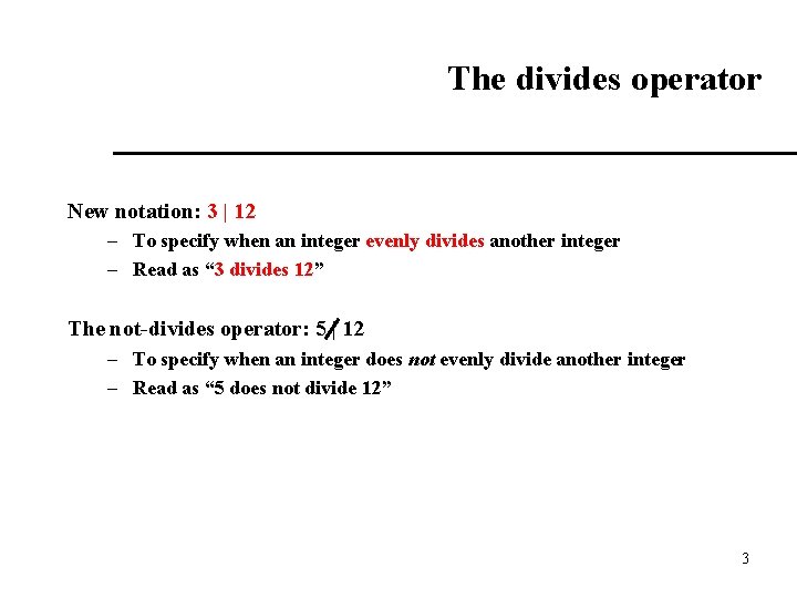 The divides operator New notation: 3 | 12 – To specify when an integer