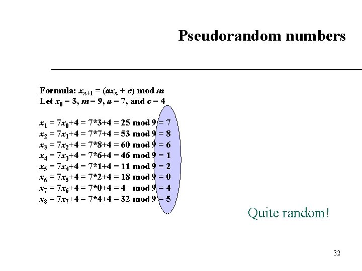 Pseudorandom numbers Formula: xn+1 = (axn + c) mod m Let x 0 =