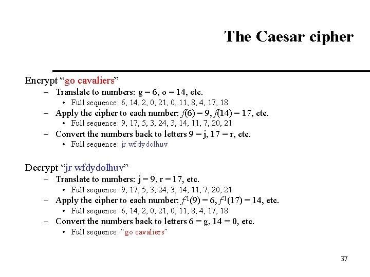 The Caesar cipher Encrypt “go cavaliers” – Translate to numbers: g = 6, o