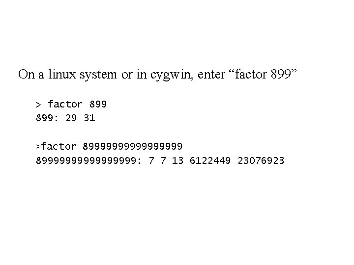 On a linux system or in cygwin, enter “factor 899” > factor 899: 29