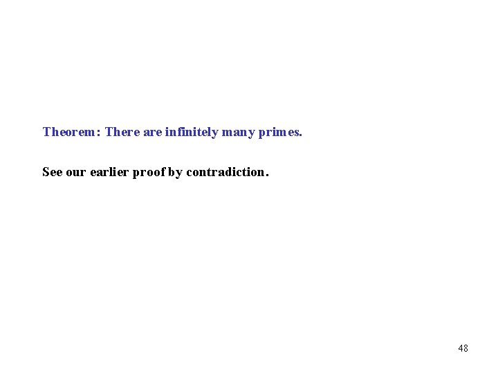 Theorem: There are infinitely many primes. See our earlier proof by contradiction. 48 Theorem: There are infinitely many primes. See our earlier proof by contradiction. 48
