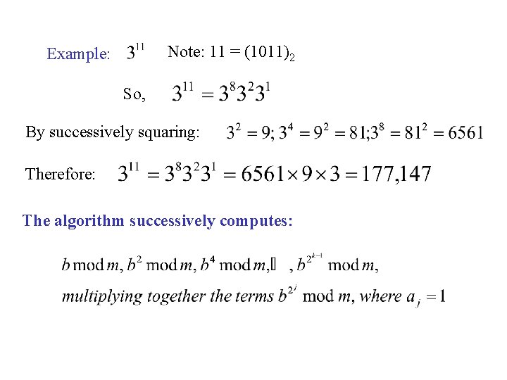 Note: 11 = (1011)2 Example: So, By successively squaring: Therefore: The algorithm successively computes:
