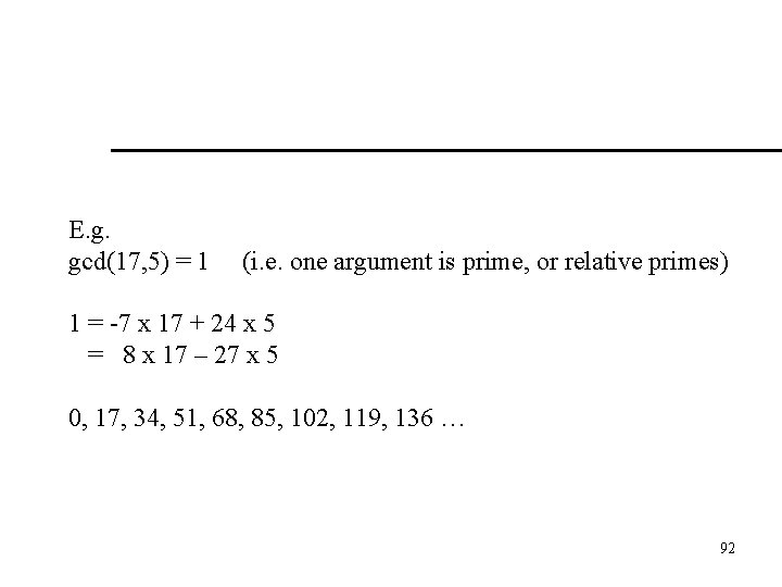 E. g. gcd(17, 5) = 1 (i. e. one argument is prime, or relative