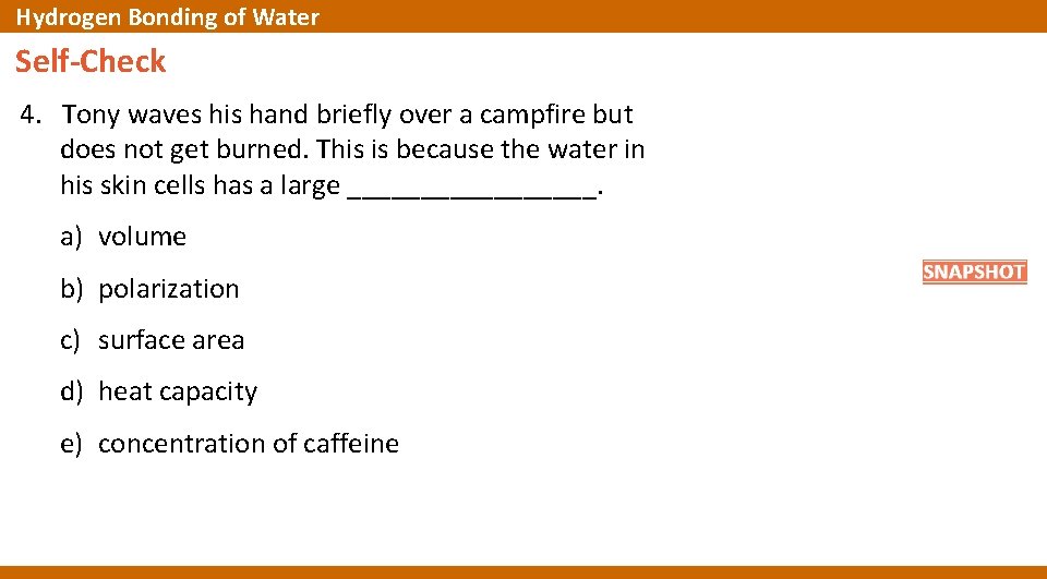 Hydrogen Bonding of Water Self-Check 4. Tony waves his hand briefly over a campfire
