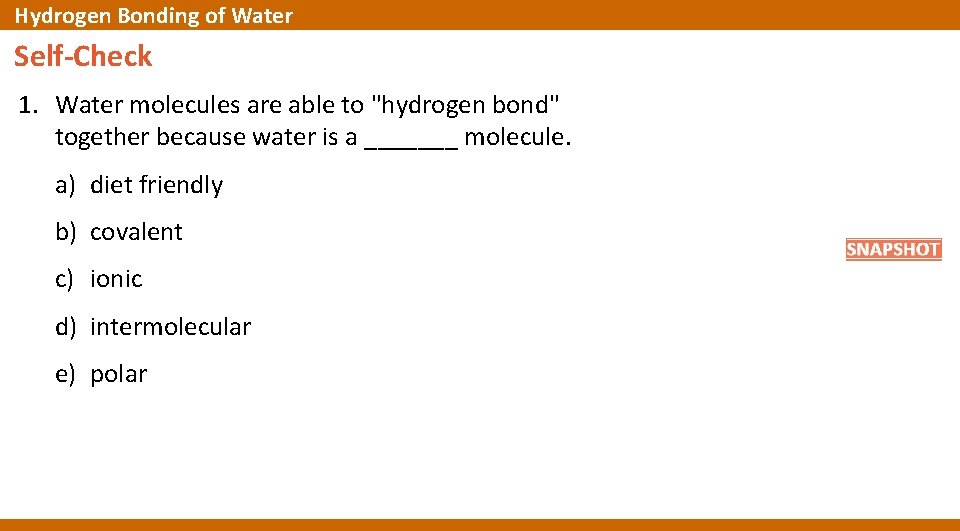 Hydrogen Bonding of Water Self-Check 1. Water molecules are able to "hydrogen bond" together
