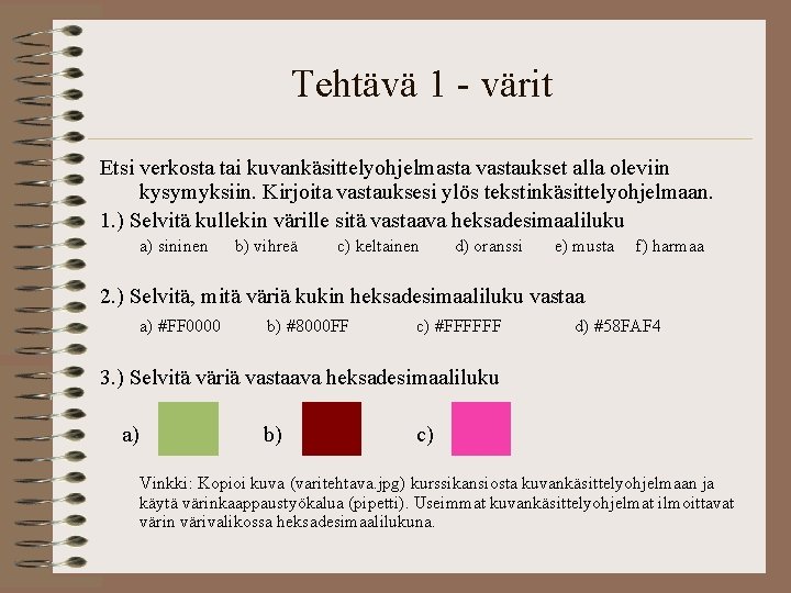Tehtävä 1 - värit Etsi verkosta tai kuvankäsittelyohjelmasta vastaukset alla oleviin kysymyksiin. Kirjoita vastauksesi