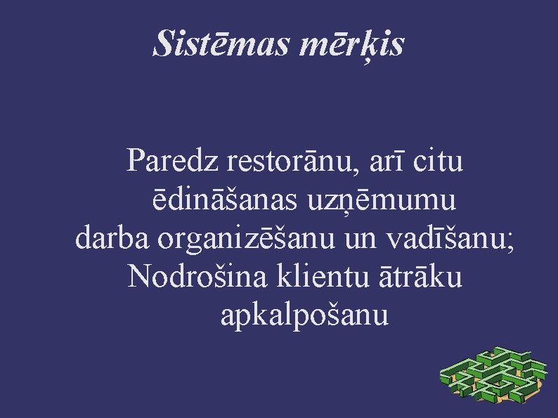 Sistēmas mērķis Paredz restorānu, arī citu ēdināšanas uzņēmumu darba organizēšanu un vadīšanu; Nodrošina klientu