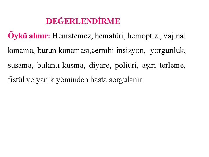 DEĞERLENDİRME Öykü alınır: Hematemez, hematüri, hemoptizi, vajinal kanama, burun kanaması, cerrahi insizyon, yorgunluk, susama,