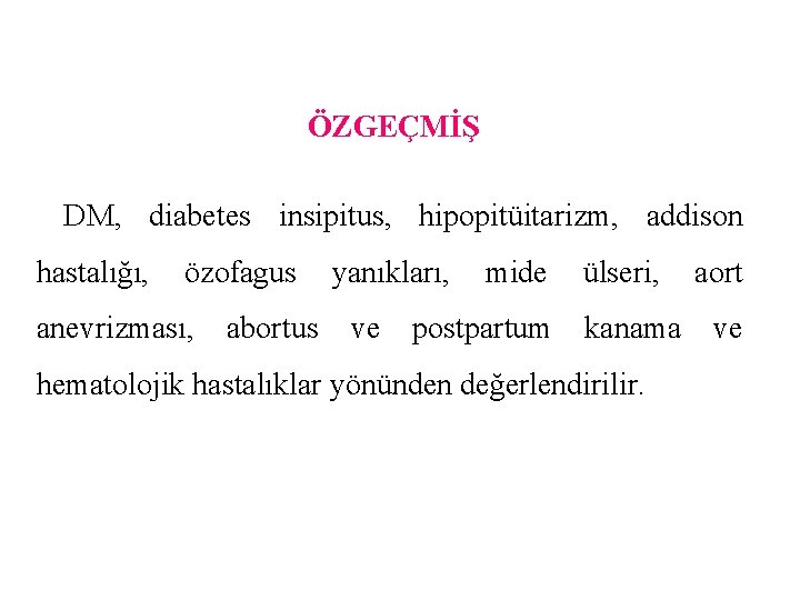 ÖZGEÇMİŞ DM, diabetes insipitus, hipopitüitarizm, addison hastalığı, özofagus anevrizması, abortus yanıkları, ve mide postpartum