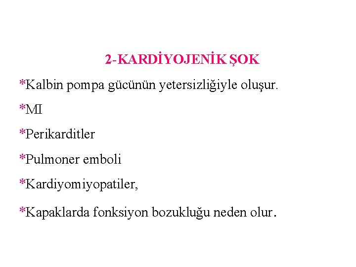 2 -KARDİYOJENİK ŞOK *Kalbin pompa gücünün yetersizliğiyle oluşur. *MI *Perikarditler *Pulmoner emboli *Kardiyomiyopatiler, *Kapaklarda