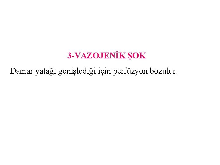 3 -VAZOJENİK ŞOK Damar yatağı genişlediği için perfüzyon bozulur. 