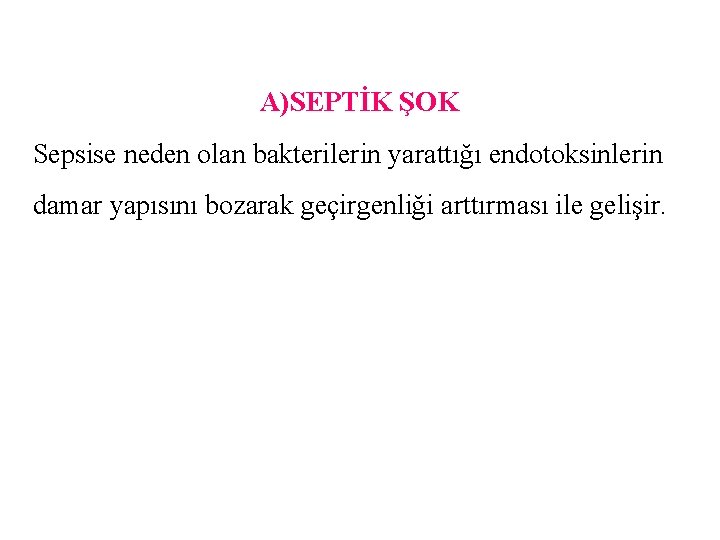 A)SEPTİK ŞOK Sepsise neden olan bakterilerin yarattığı endotoksinlerin damar yapısını bozarak geçirgenliği arttırması ile