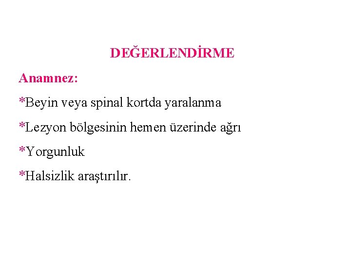 DEĞERLENDİRME Anamnez: *Beyin veya spinal kortda yaralanma *Lezyon bölgesinin hemen üzerinde ağrı *Yorgunluk *Halsizlik