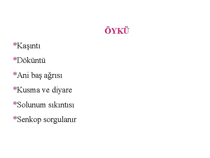 ÖYKÜ *Kaşıntı *Döküntü *Ani baş ağrısı *Kusma ve diyare *Solunum sıkıntısı *Senkop sorgulanır 
