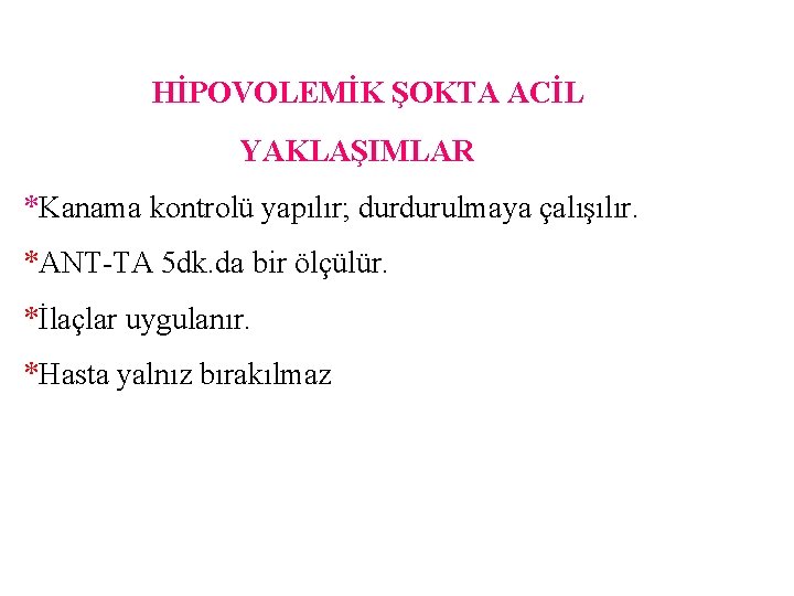 HİPOVOLEMİK ŞOKTA ACİL YAKLAŞIMLAR *Kanama kontrolü yapılır; durdurulmaya çalışılır. *ANT-TA 5 dk. da bir