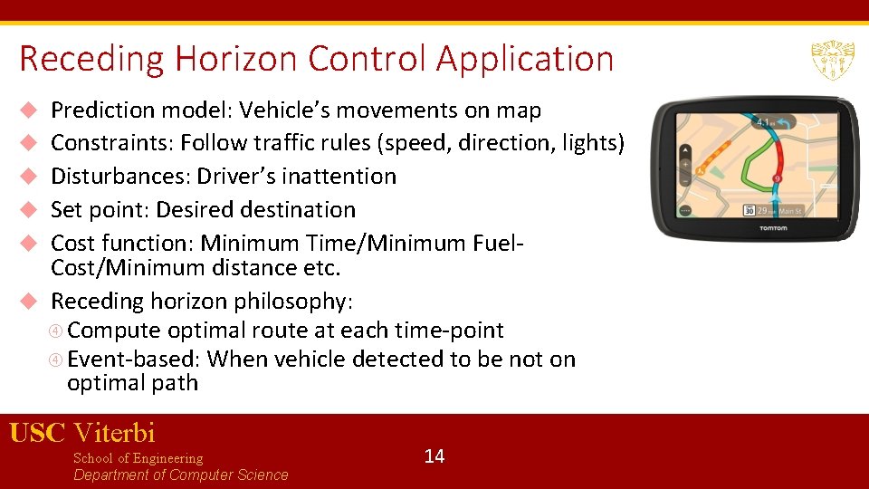 Receding Horizon Control Application Prediction model: Vehicle’s movements on map Constraints: Follow traffic rules Receding Horizon Control Application Prediction model: Vehicle’s movements on map Constraints: Follow traffic rules