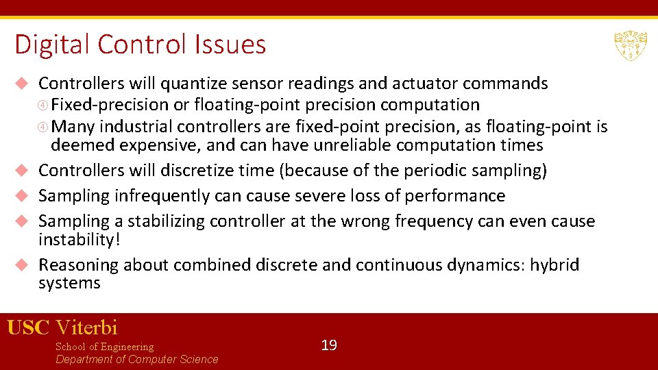 Digital Control Issues Controllers will quantize sensor readings and actuator commands Fixed-precision or floating-point Digital Control Issues Controllers will quantize sensor readings and actuator commands Fixed-precision or floating-point