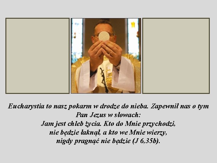 Eucharystia to nasz pokarm w drodze do nieba. Zapewnił nas o tym Pan Jezus Eucharystia to nasz pokarm w drodze do nieba. Zapewnił nas o tym Pan Jezus