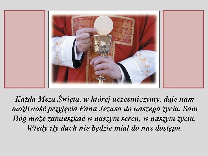 Każda Msza Święta, w której uczestniczymy, daje nam możliwość przyjęcia Pana Jezusa do naszego Każda Msza Święta, w której uczestniczymy, daje nam możliwość przyjęcia Pana Jezusa do naszego
