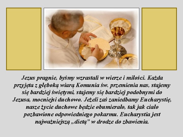 Jezus pragnie, byśmy wzrastali w wierze i miłości. Każda przyjęta z głęboką wiarą Komunia Jezus pragnie, byśmy wzrastali w wierze i miłości. Każda przyjęta z głęboką wiarą Komunia