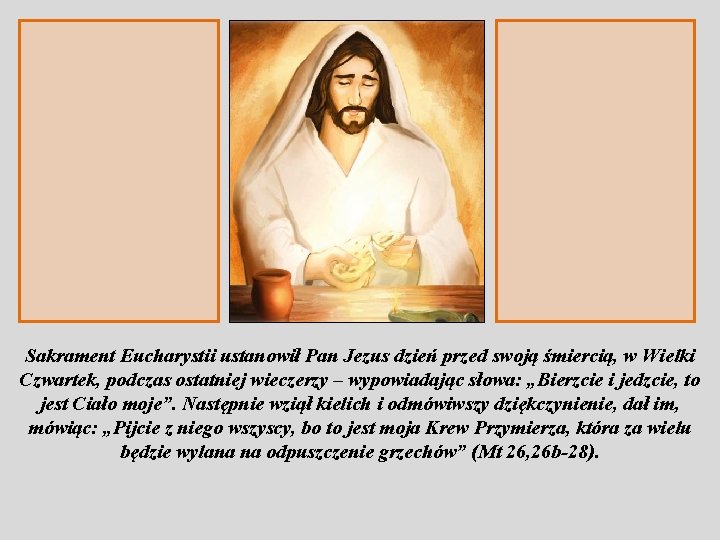 Sakrament Eucharystii ustanowił Pan Jezus dzień przed swoją śmiercią, w Wielki Czwartek, podczas ostatniej