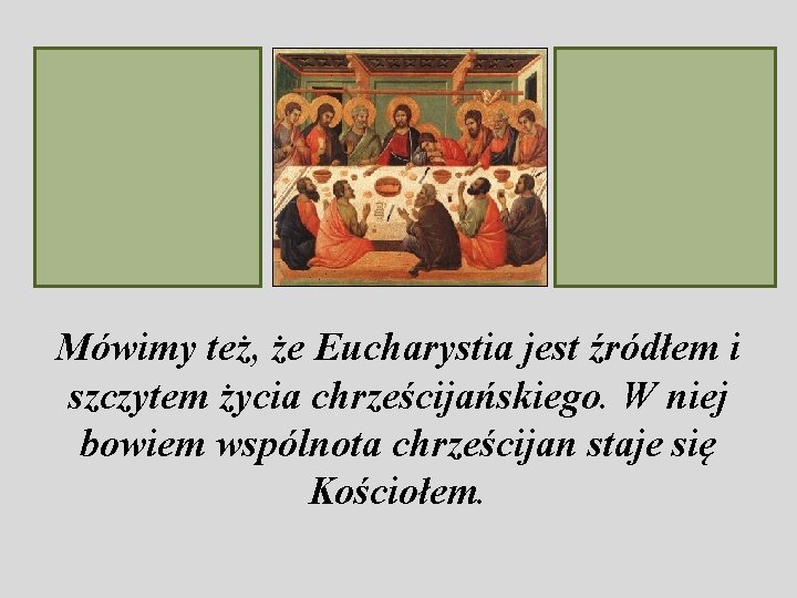 Mówimy też, że Eucharystia jest źródłem i szczytem życia chrześcijańskiego. W niej bowiem wspólnota