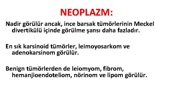 NEOPLAZM: Nadir görülür ancak, ince barsak tümörlerinin Meckel divertikülü içinde görülme şansı daha fazladır.