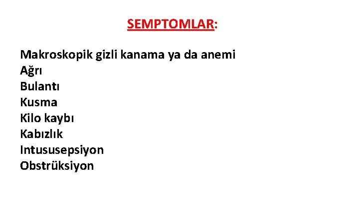 SEMPTOMLAR: Makroskopik gizli kanama ya da anemi Ağrı Bulantı Kusma Kilo kaybı Kabızlık Intususepsiyon