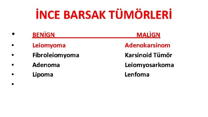 İNCE BARSAK TÜMÖRLERİ • • • BENİGN Leiomyoma Fibroleiomyoma Adenoma Lipoma MALİGN Adenokarsinom Karsinoid