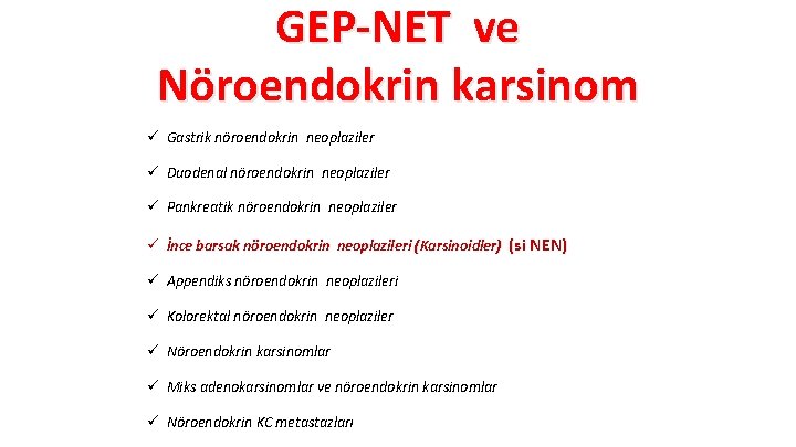 GEP-NET ve Nöroendokrin karsinom ü Gastrik nöroendokrin neoplaziler ü Duodenal nöroendokrin neoplaziler ü Pankreatik