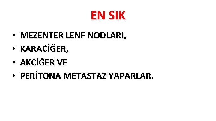 EN SIK • • MEZENTER LENF NODLARI, KARACİĞER, AKCİĞER VE PERİTONA METASTAZ YAPARLAR. 