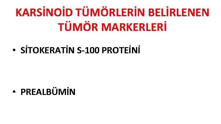 KARSİNOİD TÜMÖRLERİN BELİRLENEN TÜMÖR MARKERLERİ • SİTOKERATİN S-100 PROTEİNİ • PREALBÜMİN 