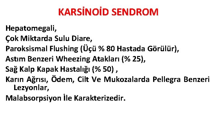 KARSİNOİD SENDROM Hepatomegali, Çok Miktarda Sulu Diare, Paroksismal Flushing (Üçü % 80 Hastada Görülür),