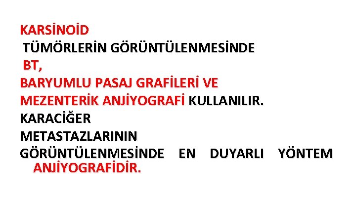 KARSİNOİD TÜMÖRLERİN GÖRÜNTÜLENMESİNDE BT, BARYUMLU PASAJ GRAFİLERİ VE MEZENTERİK ANJİYOGRAFİ KULLANILIR. KARACİĞER METASTAZLARININ GÖRÜNTÜLENMESİNDE