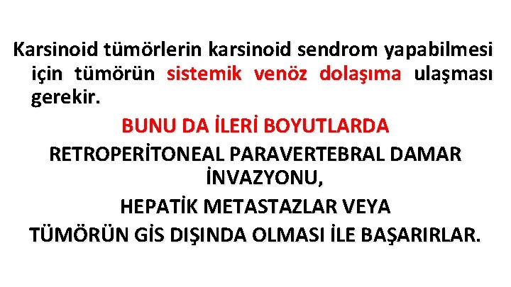 Karsinoid tümörlerin karsinoid sendrom yapabilmesi için tümörün sistemik venöz dolaşıma ulaşması gerekir. BUNU DA