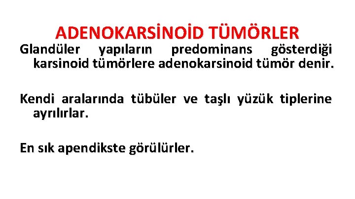 ADENOKARSİNOİD TÜMÖRLER Glandüler yapıların predominans gösterdiği karsinoid tümörlere adenokarsinoid tümör denir. Kendi aralarında tübüler