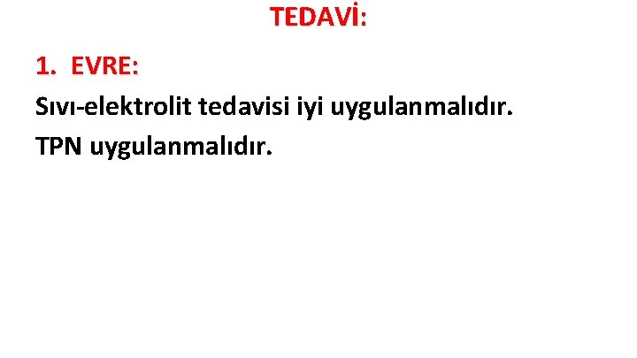 TEDAVİ: 1. EVRE: Sıvı-elektrolit tedavisi iyi uygulanmalıdır. TPN uygulanmalıdır. 