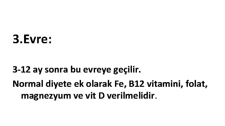 3. Evre: 3 -12 ay sonra bu evreye geçilir. Normal diyete ek olarak Fe,