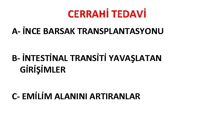 CERRAHİ TEDAVİ A- İNCE BARSAK TRANSPLANTASYONU B- İNTESTİNAL TRANSİTİ YAVAŞLATAN GİRİŞİMLER C- EMİLİM ALANINI